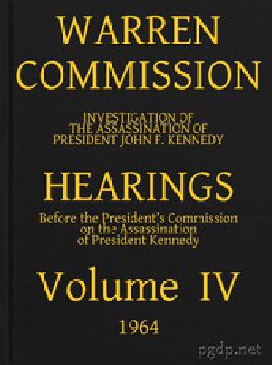 [Gutenberg 44004] • Warren Commission (04 of 26): Hearings Vol. IV (of 15)